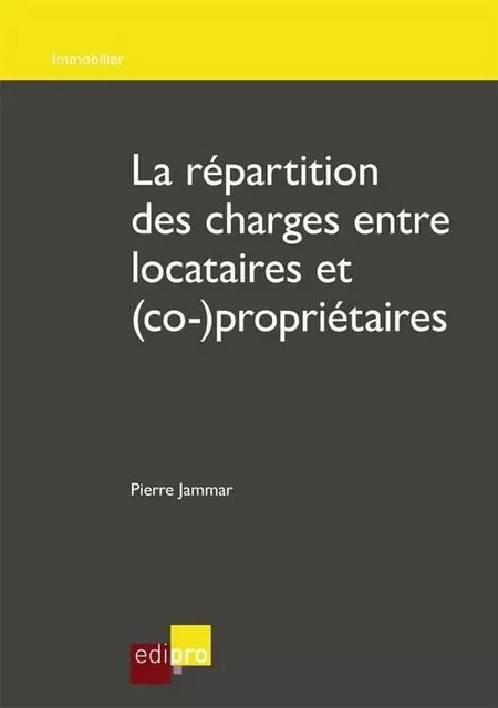 LA RÉPARTITION DES CHARGES ENTRE LOCATAIRES ET (CO-)PROPRIÉTAIRES -  JAMMAR P. - EDI PRO