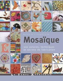 Mosaïque - 300 astuces, techniques et secrets de fabrication