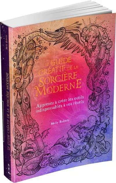 Le Guide créatif de la sorcière moderne - Apprenez à créer les outils indispensables à vos rituels - Molly Roberts - Courrier du livre