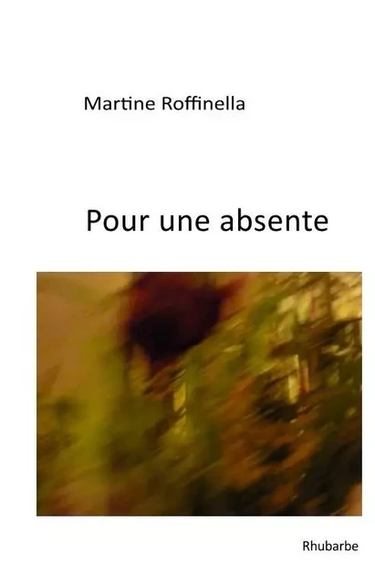 Pour une absente - Martine Roffinella - RHUBARBE