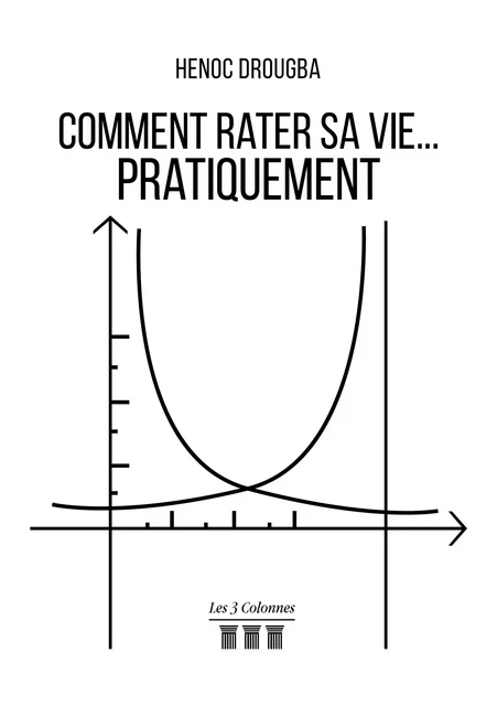 Comment rater sa vie... pratiquement - Henoc DROUGBA - TROIS COLONNES