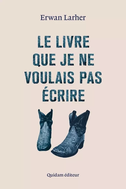 LE LIVRE QUE JE NE VOULAIS PAS ECRIRE - Erwan Larher - QUIDAM