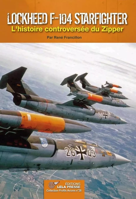 LOCKHEED F-104 Starfighter - L'histoire controversée du Zipper. - René FRANCILLON - LELA PRESSE