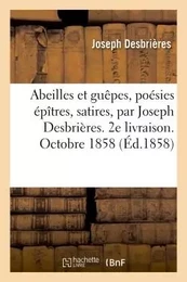 Abeilles et guêpes, poésies épîtres, satires, par Joseph Desbrières. 2e livraison. Octobre 1858