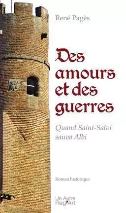 Des amours et des guerres - quand Saint-Salvi sauva Albi - René Pagès - AUTRE REG ART