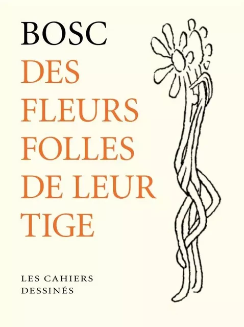 DES FLEURS FOLLES DE LEUR TIGE -  BOSC - CAHIER DESSINE