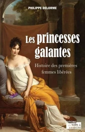 LES PRINCESSES GALANTES - HISTOIRE DES PREMIERES FEMMES LIBEREES