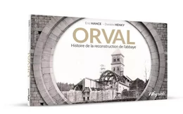 ORVAL. HISTOIRE DE LA RECONSTRUCTION DE L'ABBAYE