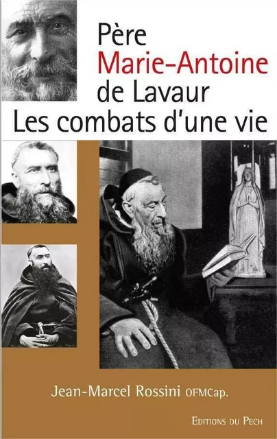 Père Marie-Antoine de Lavaur - Les combats d'une vie - Jean-Marcel ROSSINI  OFMCap - PECH