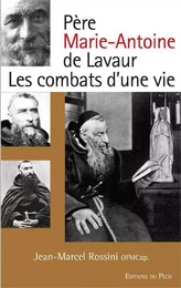 Père Marie-Antoine de Lavaur - Les combats d'une vie