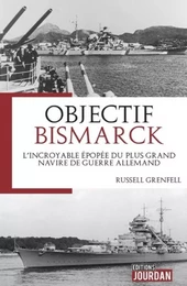 LE DRAME DU BISMARCK - L'INCROYABLE EPOPEE DU PLUS GRAND NAVIRE DE GUERRE ALLEMAND