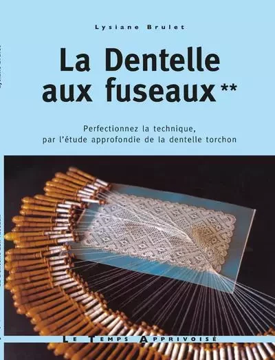 La dentelle aux fuseaux - tome 2 perfectionnez la technique par l'étude approfondie de la dentelle - Lysiane Brulet - Courrier du livre