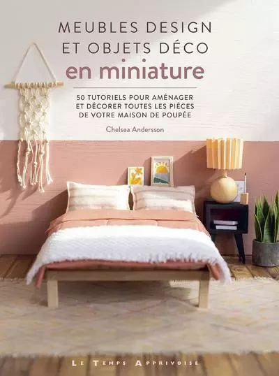 Meubles design et objets déco en miniature - 50 tutoriels pour aménager et décorer toutes les pièces de votre maison de poupée - Chelsea Anderson - Courrier du livre