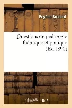 Questions de pédagogie théorique et pratique - Eugène Brouard - HACHETTE BNF