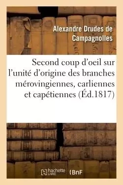 Second coup d'oeil sur l'unité d'origine des branches mérovingiennes, carliennes et capétiennes -  Drudes de Campagnolles - HACHETTE BNF