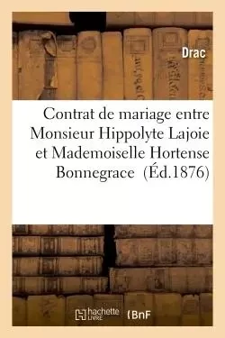 Contrat de mariage entre Monsieur Hippolyte Lajoie et Mademoiselle Hortense Bonnegrace -  Drac - HACHETTE BNF