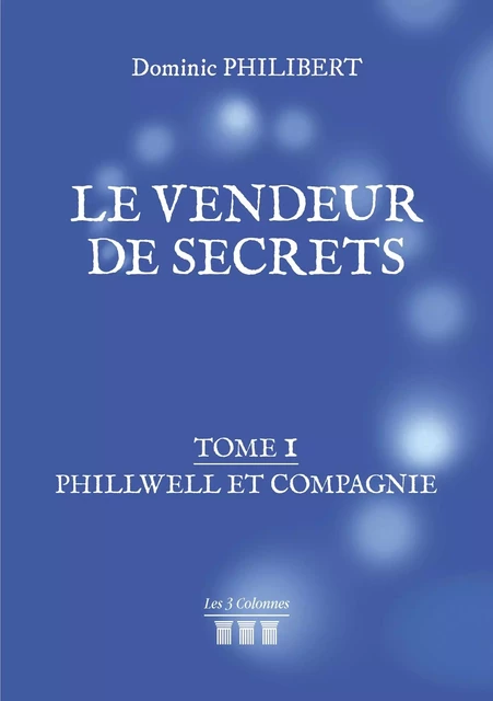 Le vendeur de secrets - Tome 1 : Phillwell et compagnie - Dominic PHILIBERT - TROIS COLONNES