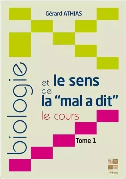 Biologie et le sens de la mal a dit (le cours) T1 - Gérard Athias - PICTORUS EDITIONS