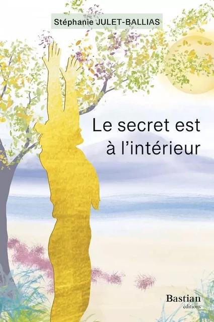 Le secret est à l'intérieur - Stéphanie Julet-Ballias - BASTIAN