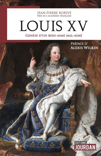 LOUIS XV : GENESE D'UN BIEN-AIME MAL-AIME -  RORIVE JEAN-PIERRE - JOURDAN EDITION