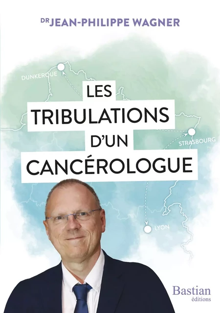 Les tribulations d'un cancérologue - Jean-Philippe Wagner - BASTIAN