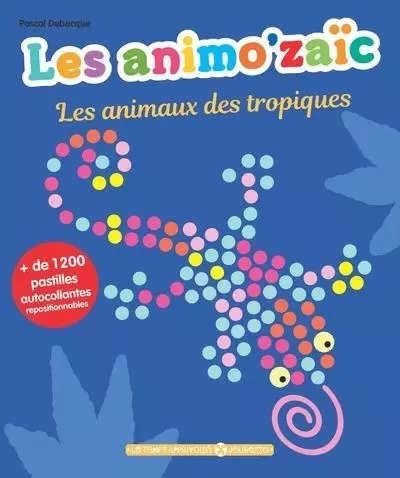 Les Animo'aïc - Les animaux des tropiques + de 1200 pastilles autocollantes repositionnables - Pascal Debacque - Courrier du livre