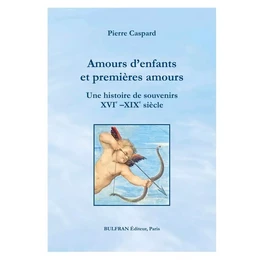 Amours d'enfants et premières amours. Une histoire de souvenirs XVIe - XIXe siècle