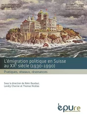 L'émigration politique en Suisse au XXe siècle, 1930-1990 - pratiques, réseaux, résonances