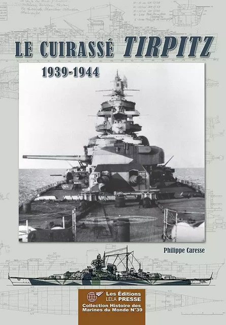 LE CUIRASSÉ TIRPITZ - 1939/1944 -  Philippe Caresse - LELA PRESSE