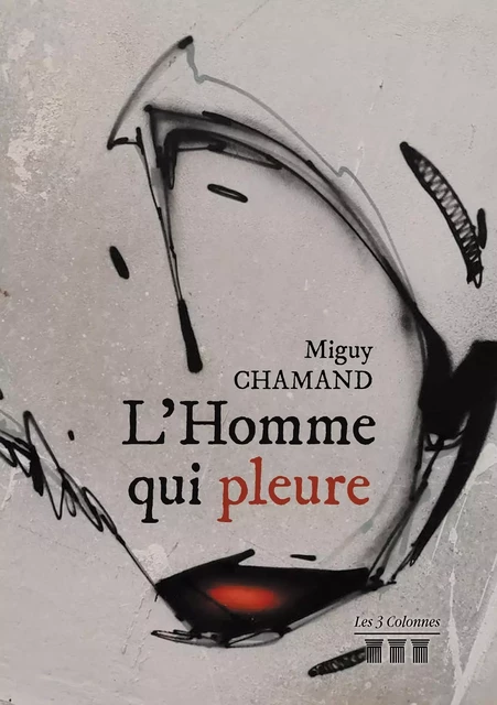 L'Homme qui pleure - Miguy CHAMAND - TROIS COLONNES