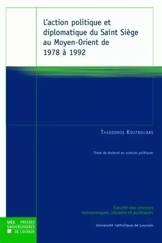 ACTION POLITIQUE ET DIPLOMATIQUE DU SAINT SIEGE AU MOYEN ORIENT DE 1978 A 1992 -  KOUTROUBAS M - PU LOUVAIN