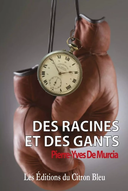 Des racines et des gants - P-Yves De Murcia - DU CITRON BLEU