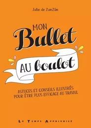 Mon Bullet au boulot - Astuces et conseils illustrés pour être plus efficace au travail