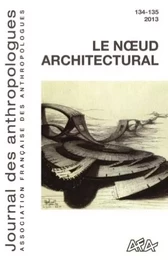 JOURNAL DES ANTHROPOLOGUES, N  134-135/2013. LE N UD ARCHITECTURAL