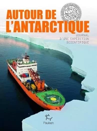 Autour de l'Antarctique - Journal d'une expédition scientifique