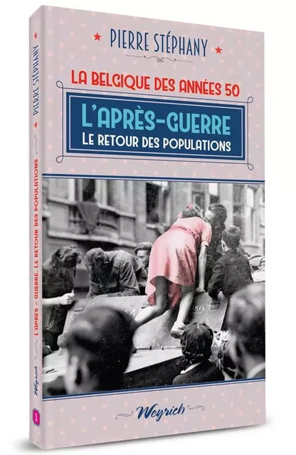 L'APRES-GUERRE. LE RETOUR DES POPULATIONS - Pierre STEPHANY - WEYRICH