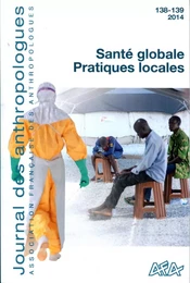 JOURNAL DES ANTHROPOLOGUES, N 138-139/2014. SANTE GLOBALE. PRATIQUES LOCALES.