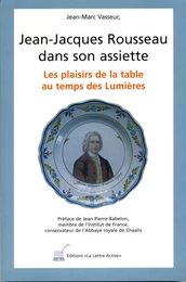 Jean-Jacques Rousseau dans son assiette, les plaisirs de la table au temps des Lumières