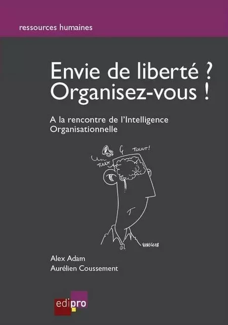 envie de liberté, organisez-vous - à la recherche de l'intelligence organisation - coussement a. Adam a. - EDI PRO