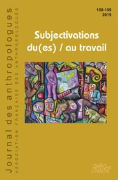 JOURNAL DES ANTHROPOLOGUES N  158-159/2019. SUBJECTIVATION DU(ES) / A U TRAVAIL