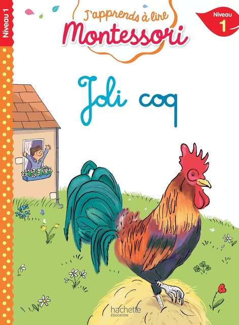 Joli coq, niveau 1 - J'apprends à lire Montessori - Charlotte Leroy-Jouenne - HACHETTE EDUC