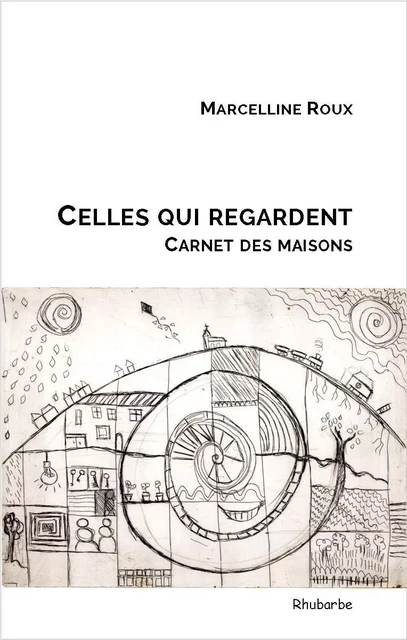 Celles qui regardent ; carnet des maisons - ROUX, Marcelline - RHUBARBE