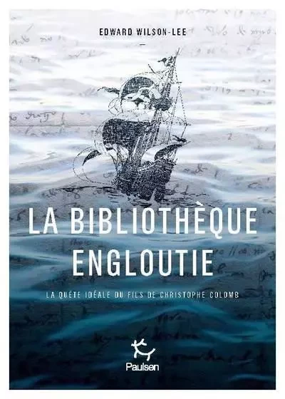 La bibliothèque engloutie - La quête idéale du fils de Christophe Colomb - Edward Wilson-Lee - PAULSEN