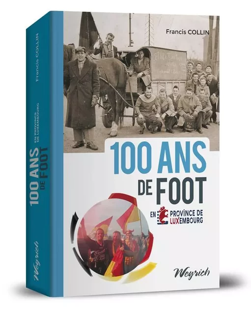 100 ANS DE FOOT EN PROVINCE DE LUXEMBOURG -  COLLIN, F. - WEYRICH