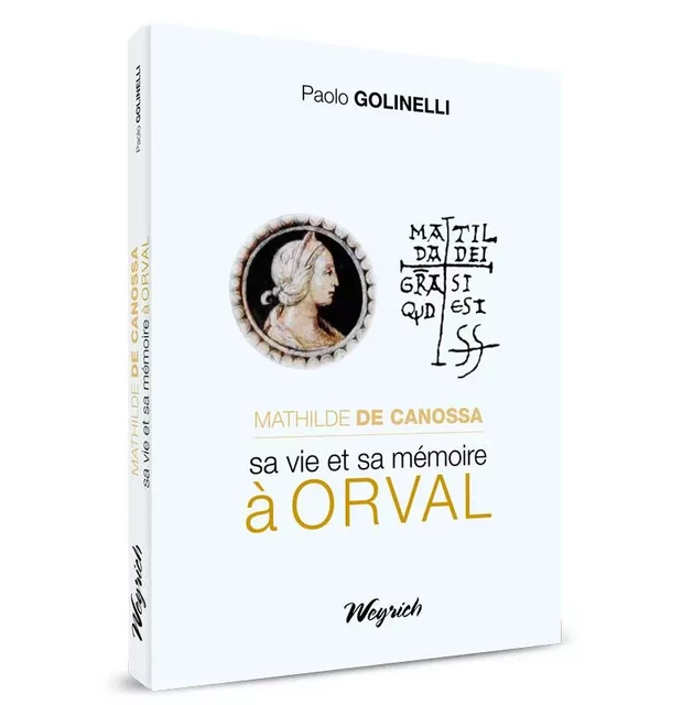 MATHILDE DE CANOSSA, SA VIE ET SA MEMOIRE A ORVAL -  GOLINELLI P. - WEYRICH