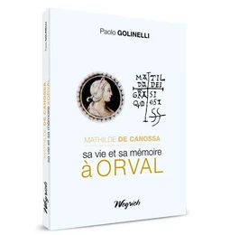 MATHILDE DE CANOSSA, SA VIE ET SA MEMOIRE A ORVAL