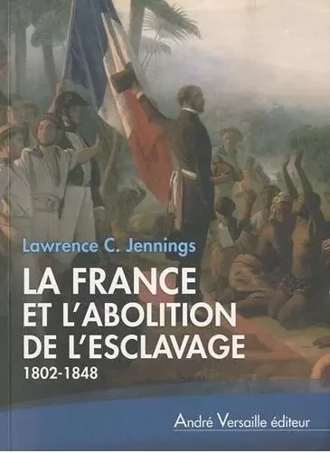 La France et l'abolition de l'esclavage  - Lawrence Jennings - ANDRE VERSAILLE