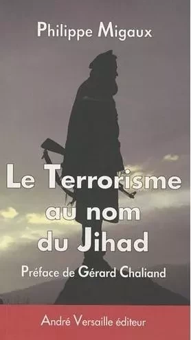 Le terrorisme au nom du jihad - Philippe Migaux, Gérard Chaliand - ANDRE VERSAILLE