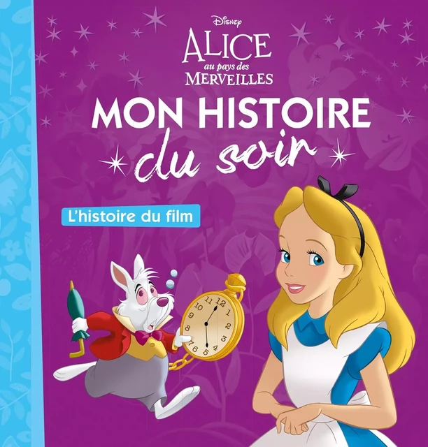 ALICE AU PAYS DES MERVEILLES - Mon Histoire du Soir - L'histoire du film - Disney -  Collectif - DISNEY HACHETTE