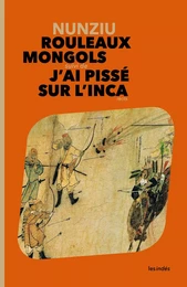 Rouleaux mongols suivi de J'ai pissé sur l'Inca